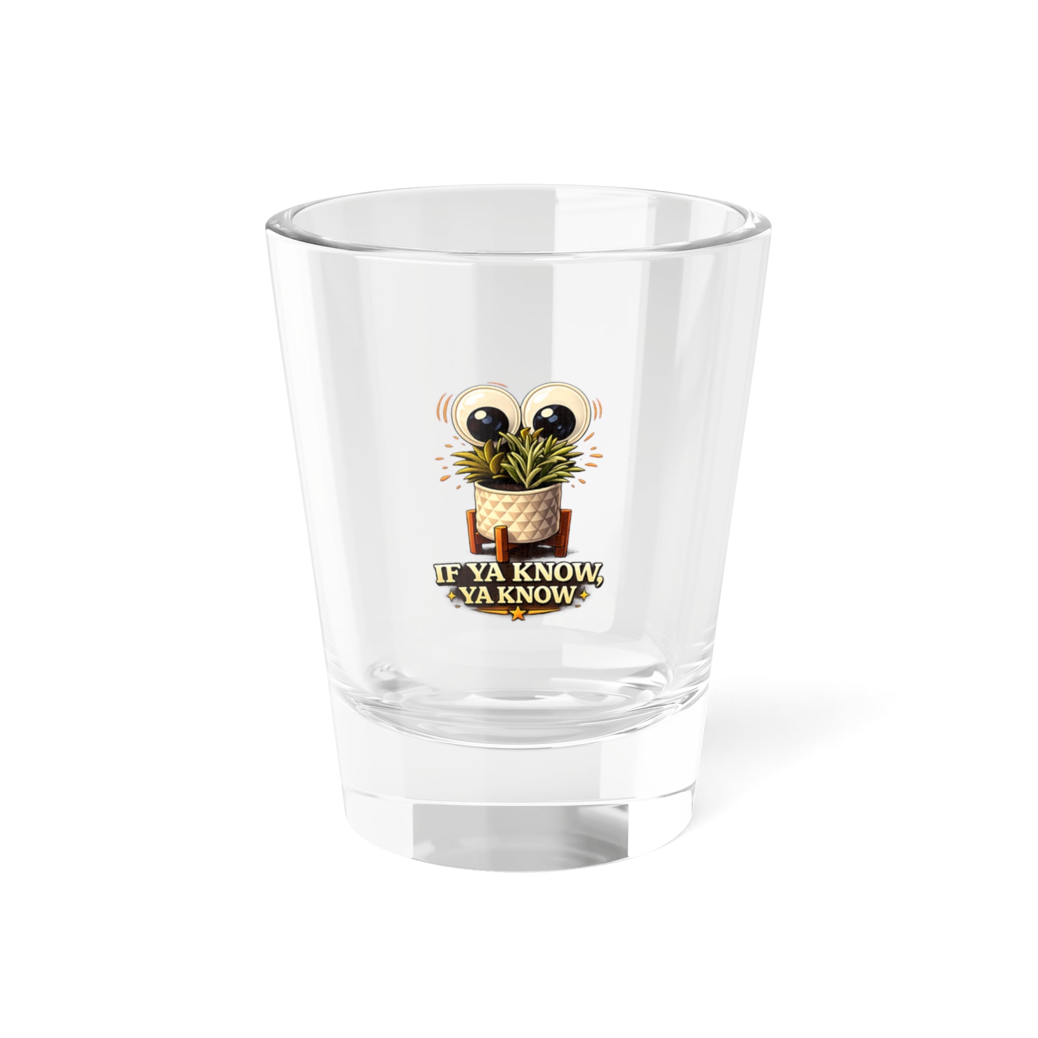 If Ya Know "Wobbly Plant" Shot Glass — 1.5oz