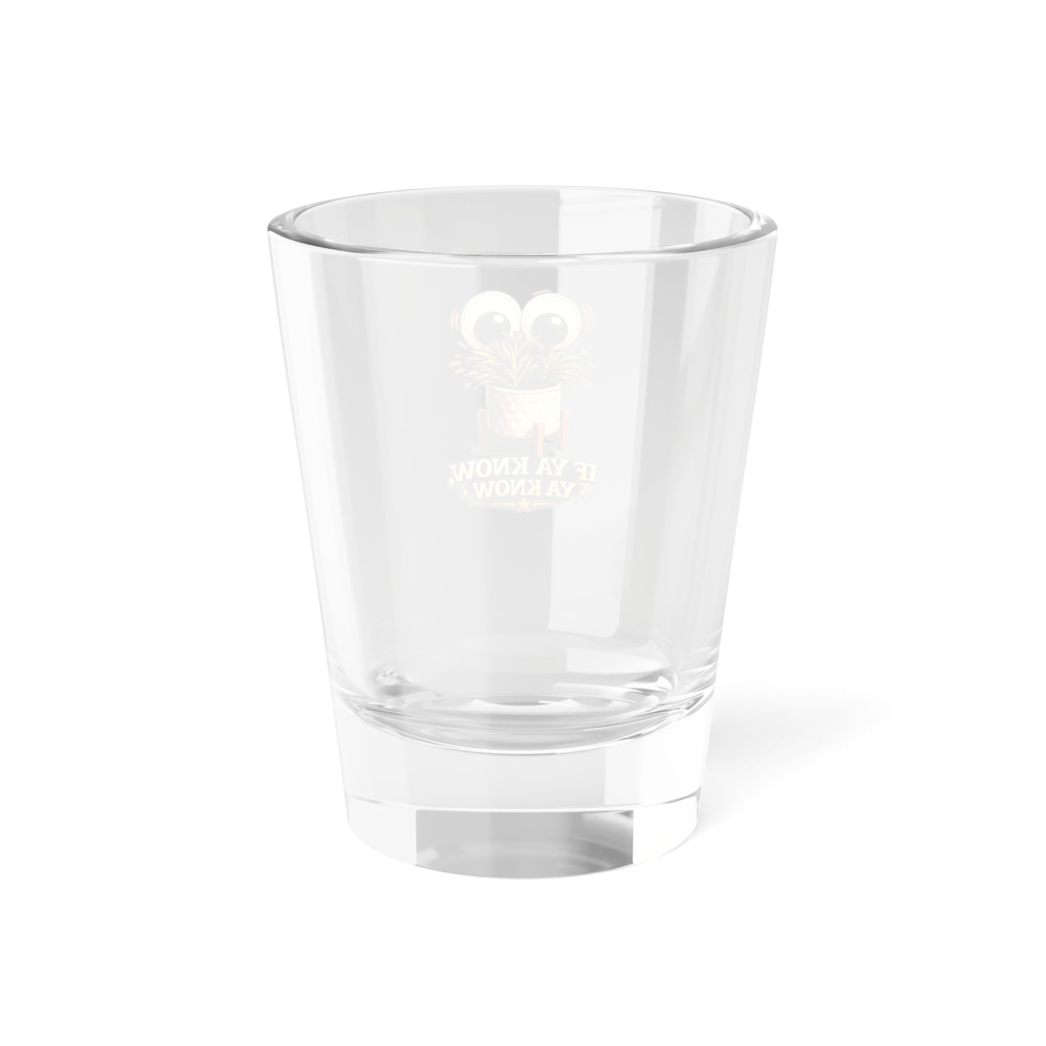 If Ya Know "Wobbly Plant" Shot Glass — 1.5oz